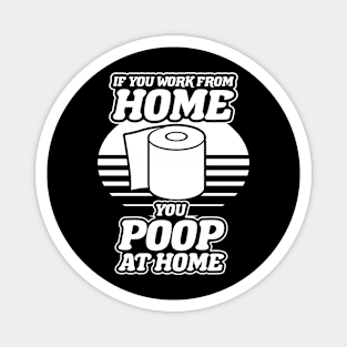 If You Work From Home You Poop At Home Magnet